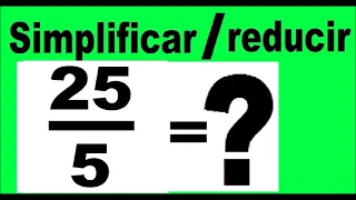 simplificar 25/5  reducir 25/5 . Ejemplo de como simplificar una fracción.