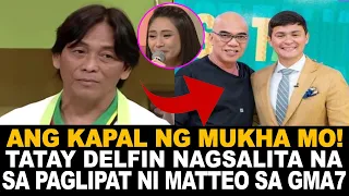 KAKAPASOK LANG! TATAY DELFIN  GERONIMO NAGSALITA NA SA PAGLIPAT NI MATTEO GUIDICELLI SA GMA7!