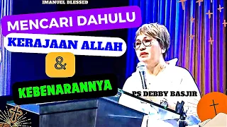 MENCARI DAHULU KERAJAAN ALLAH & KEBENARANNYA || Ps Debby Basjir