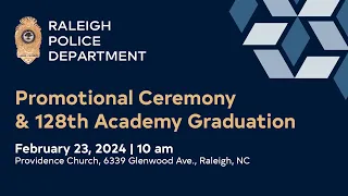 Raleigh Police Department Promotional Ceremony & 128th Academy Graduation - February 23, 2024