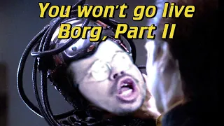 You won't go live Borg, Part II