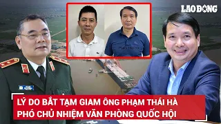 Hé lộ nguyên nhân bắt Phó Chủ nhiệm Văn phòng Quốc hội Phạm Thái Hà vì liên quan Tập đoàn Thuận An