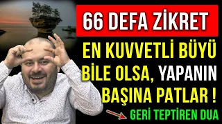 66 DEFA ZİKRET EN KUVVETLİ BÜYÜ BİLE OLSA, YAPANIN BAŞINA PATLAR ! GERİ TEPTİREN DUA