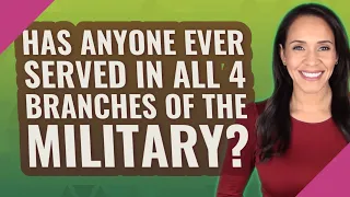 Has anyone ever served in all 4 branches of the military?