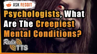 Psychologists Share The Creepiest Mental Conditions - r/AskReddit