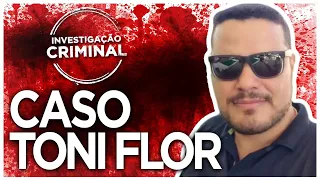 A VERDADE SOBRE O CASO TONI FLOR - INVESTIGAÇÃO CRIMINAL