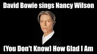 David Bowie Sings Nancy Wilson  - (You Dont Know) How Glad I Am