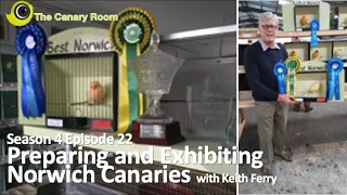 The Canary Room Season 4 - Preparing and Exhibiting Norwich Canaries with Keith Ferry