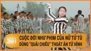 Cuộc đời như phim của nữ tử tù dùng “quái chiêu” thoát án tử hình