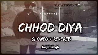 Chhod Diya [Slowed +Reverb] Arijit Singh, Lofi Rimix Song, SLOWEDSONGS
