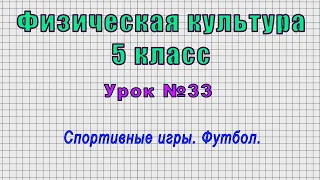 Физическая культура 5 класс (Урок№33 - Спортивные игры. Футбол.)