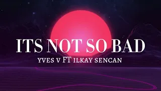 Its not so bad - Yves V & Ilkay sencan | ( lyrics video ) |tiktok version