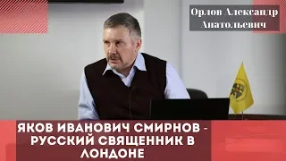 Яков Иванович Смирнов - русский священник в Лондоне. Орлов Александр Анатольевич.