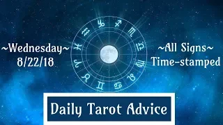 8/22/18 Daily Tarot Advice ~ All Signs, Time-stamped