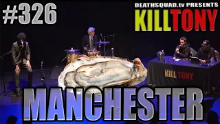 KiLL TONY #326 – MANCHESTER