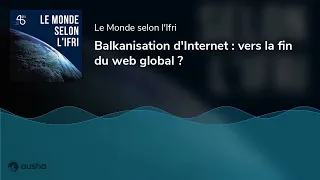 Balkanisation d'Internet : vers la fin du web global ?