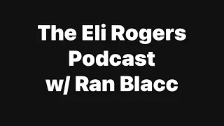 The Eli Rogers Podcast w/ Ran Blacc