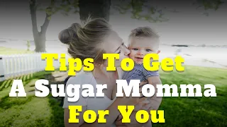 Tips To Get a Sugar Momma for You