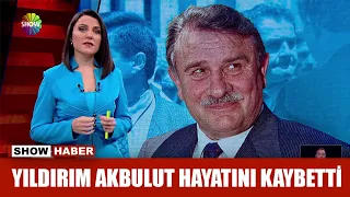 Yıldırım Akbulut hayatını kaybetti