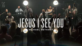 Jesus I See You (Live) | Michael Bethany