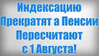 Индексацию Прекратят а Пенсии Пересчитают с 1 Августа!