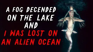 "A Fog Descended On The Lake, And I Was Lost On An Alien Ocean" Creepypasta