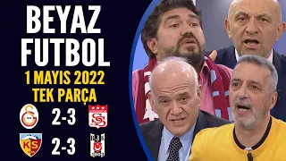 Beyaz Futbol 1 Mayıs 2022 Tek Parça ( Galatasaray 2-3 Sivasspor / Kayserispor 2-3 Beşiktaş )