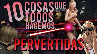 10 COSAS PERVERTIDAS QUE TODOS HACEMOS JUGANDO