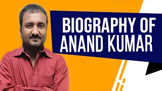 Biography of Anand Kumar, Founder of Patna's Super 30 Education Programme for IIT JEE preparation