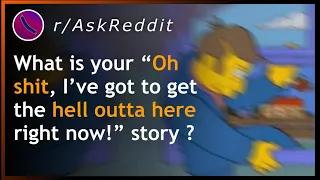 What is your “Oh sh#!, I’ve got to get the hell outta here right now!” story? | AskReddit