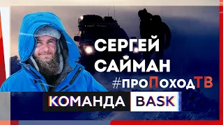 «Амбассадоры BASK» - Сергей Сайман, экстремальный путешественник и исследователь