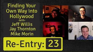 Finding Your Own Way into Hollywood w/ Jeff Willis, Jay Thornton & Mike Morin