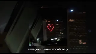 the weeknd- save your tears vocals only