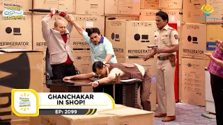 Ep 2099 - Ghanchakar In Shop! | Taarak Mehta Ka Ooltah Chashmah | Full Episode | तारक मेहता