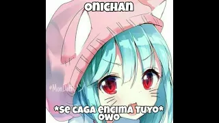 Onichan *Se caga encima tuyo OwO*