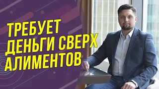 Бывшая требует деньги сверх алиментов! Как поступать? Выход есть!