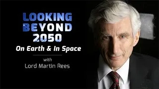 Looking Beyond 2050 — On Earth and in Space with Lord Martin Rees