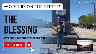 The Blessing - Worship On The Streets (Blyth)