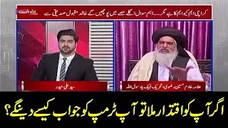 Agar aap ki Hakumat ho to Trump ko jawab kese den ge? Khadim Rizvi ka jawab suniye