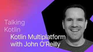 Talking Kotlin #94 Kotlin Multiplatform with John O’Reilly