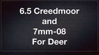 6.5 Creedmoor and 7mm-08 For Deer Hunting