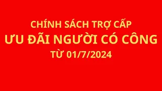 Chính sách trợ cấp ưu đãi người có công từ 01/7/2024