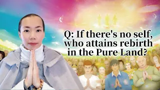 Q:If there is no self, then who attains rebirth in the Pure Land?