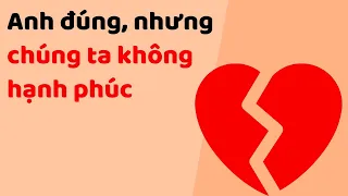 Anh Đúng, Nhưng Chúng Ta KHÔNG Hạnh Phúc - Tri kỷ cảm xúc web5ngay