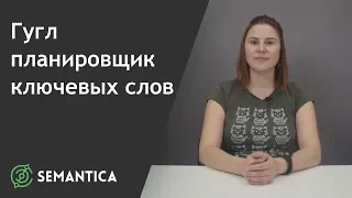 Гугл планировщик ключевых слов: что это такое и зачем он нужен | SEMANTICA