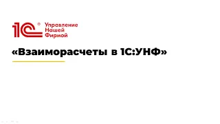 Вебинар «Взаиморасчеты в 1С:УНФ».