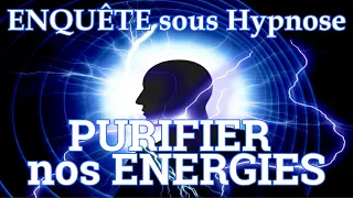 9- PURIFIER NOS ENERGIES - Enquête sous Hypnose -Les techniques (à voir!!!) -Hypnose régressive