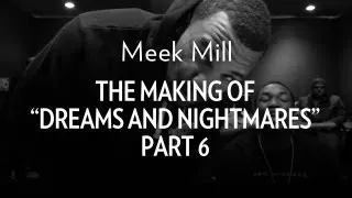 Meek Mill - The Making Of "Dreams & Nightmares" Part 6