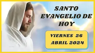 Lectura del SANTO EVANGELIO DE HOY viernes 26 de abril de 2024