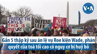 Gần 5 thập kỷ sau án lệ vụ Roe kiện Wade, phán quyết của toà tối cao có nguy cơ bị huỷ bỏ | VOA